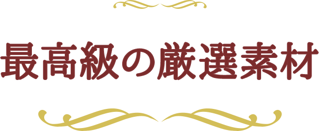 最高級の厳選素材
